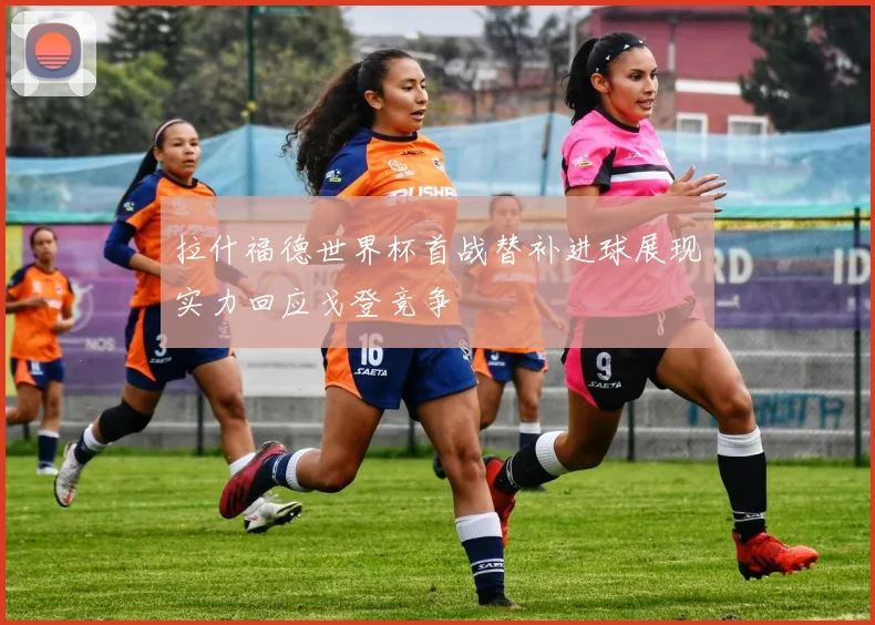 拉什福德世界杯首战替补进球展现实力回应戈登竞争