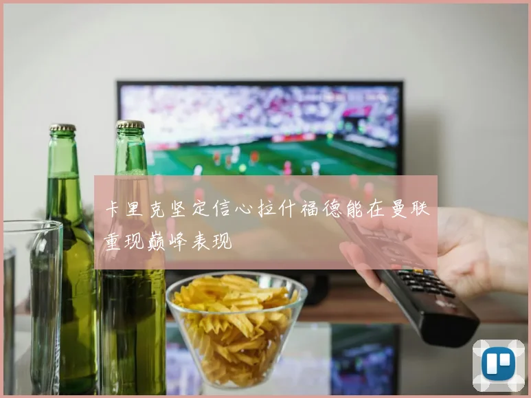 卡里克坚定信心拉什福德能在曼联重现巅峰表现
