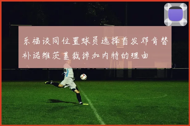 乐福谈同位置球员选择首发邓肯替补诺维茨基裁掉加内特的理由