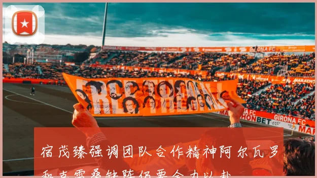 宿茂臻强调团队合作精神阿尔瓦罗和克雷桑缺阵仍要全力以赴